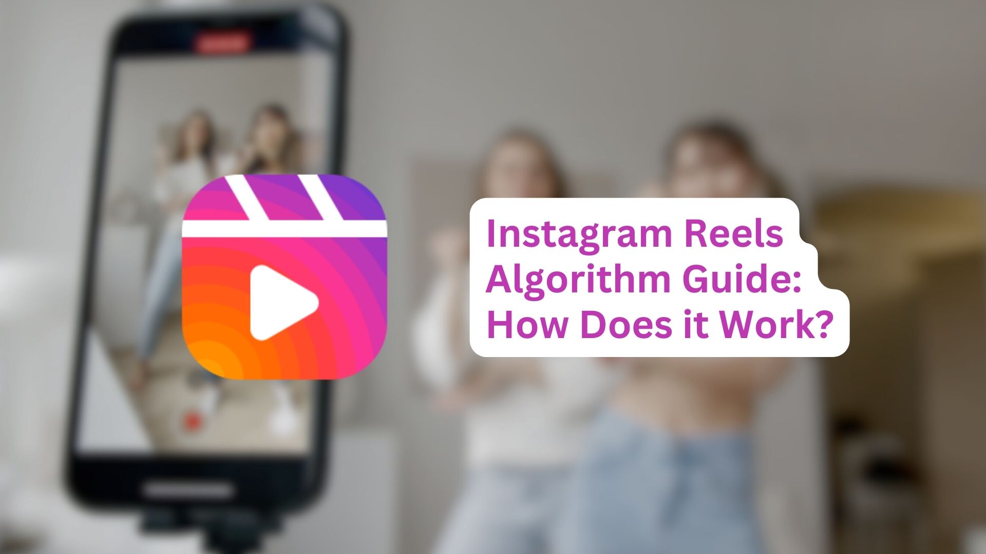 Instagram Reels Algorithm Guide How Does it Work?